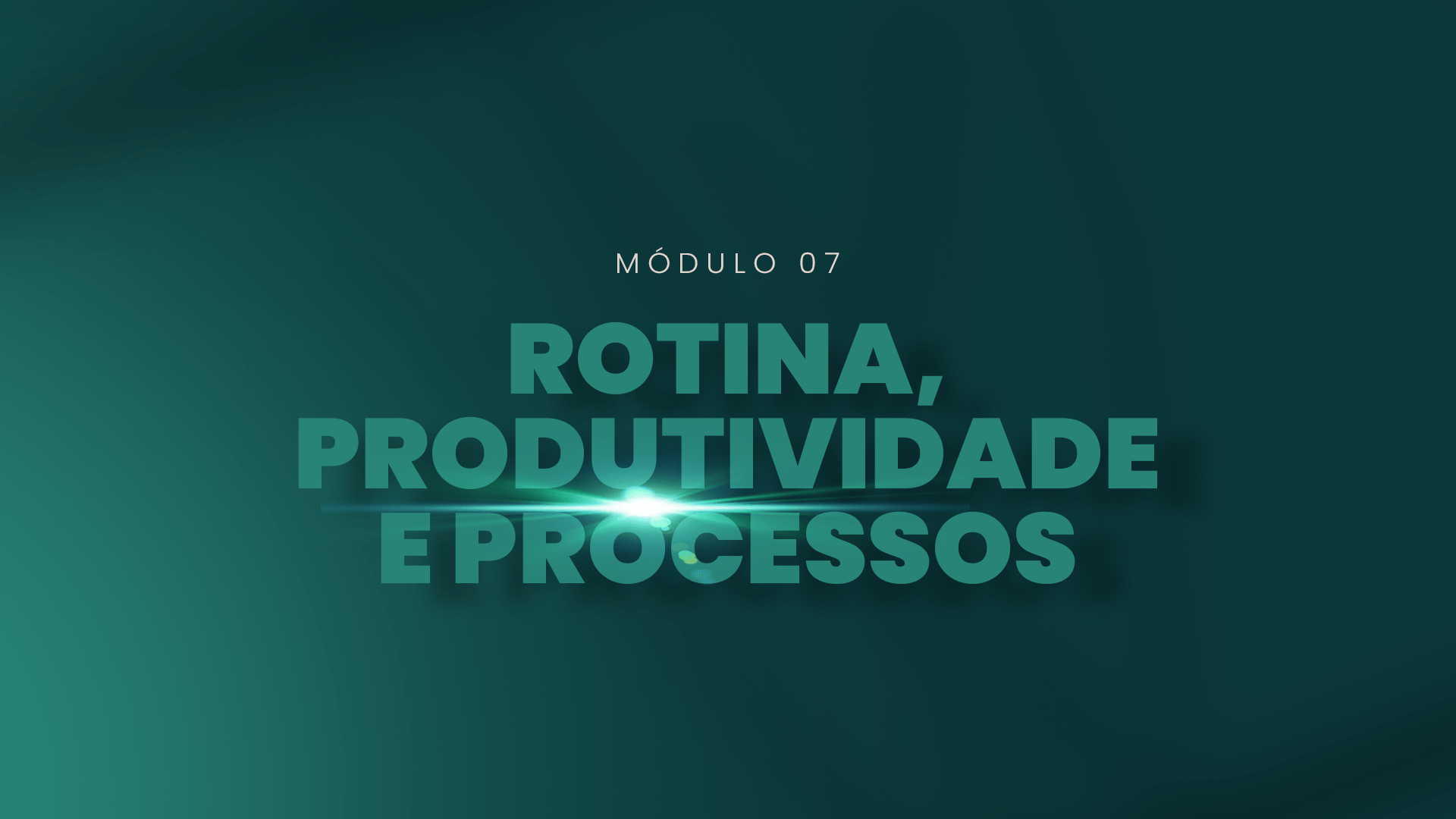Módulo 07 — Rotina, Produtividade e Processos